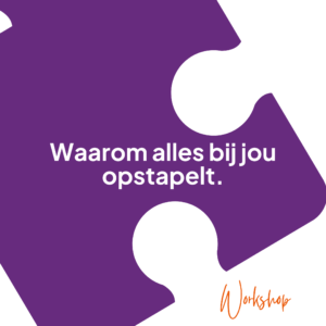 Workshop - Waarom alles bij jou opstapelt.